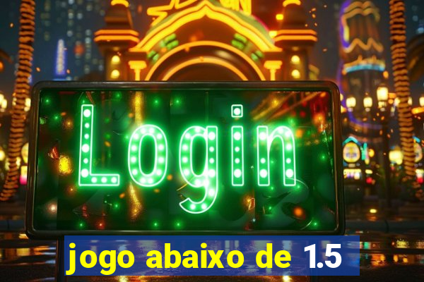 jogo abaixo de 1.5